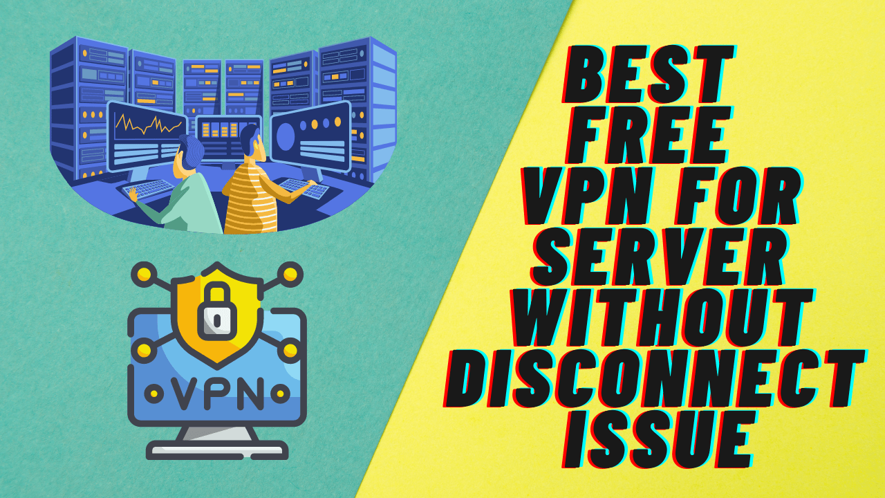 Best Free Vpn For Server Without Disconnect Issue