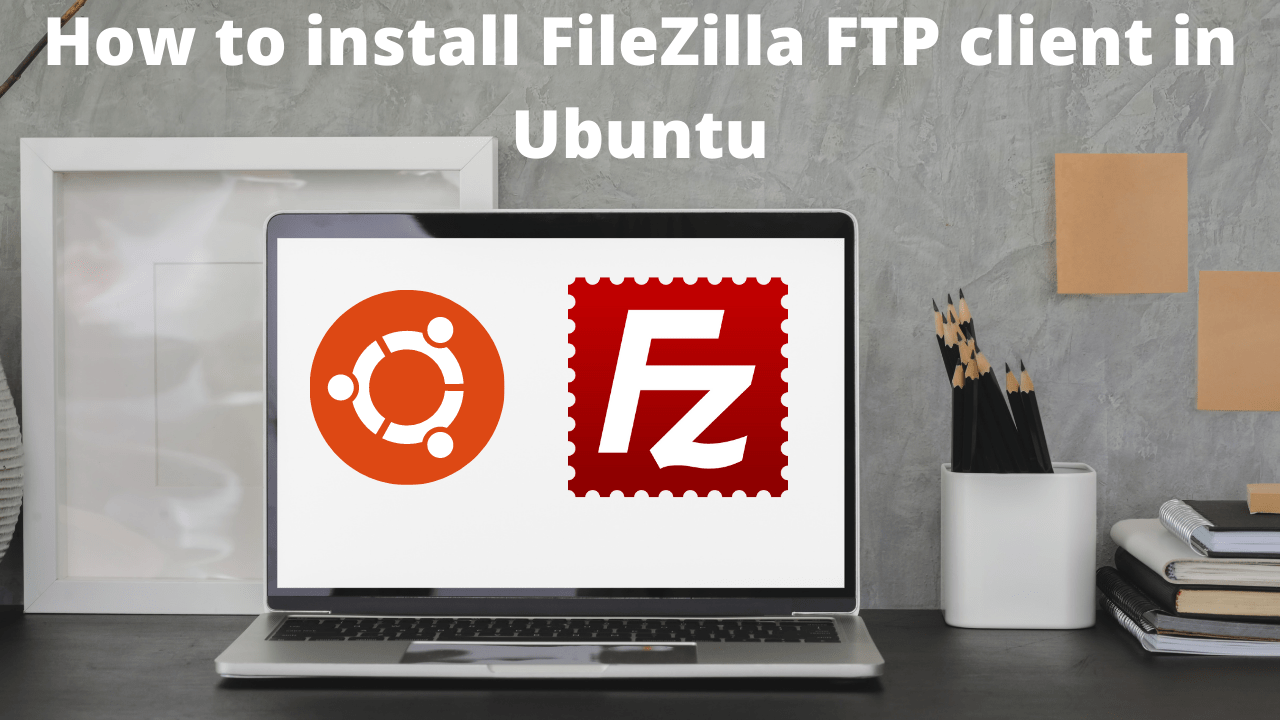 How to install FileZilla FTP client in Ubuntu / 18.04