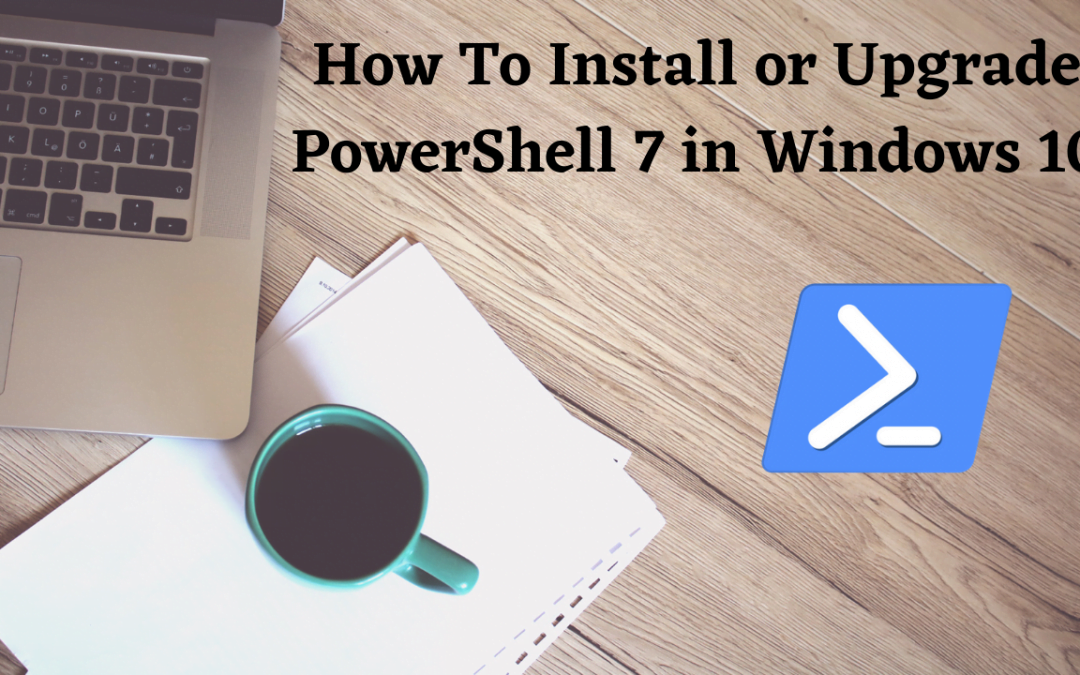 How To Install or Upgrade PowerShell 7 in Windows 10