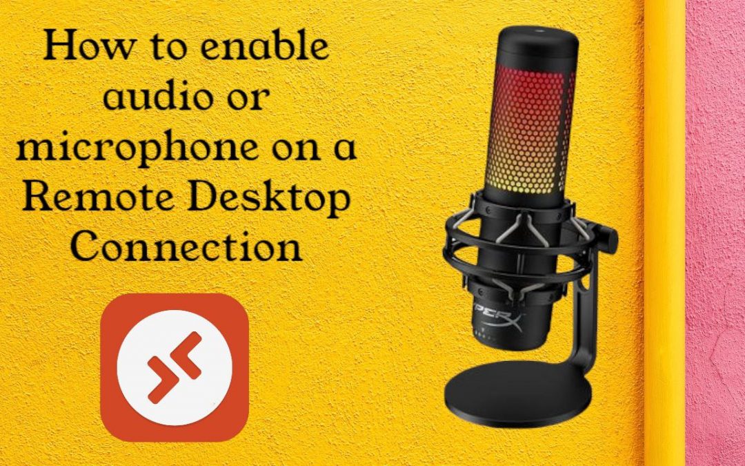 How to enable audio or microphone on a Remote Desktop Connection File name: p