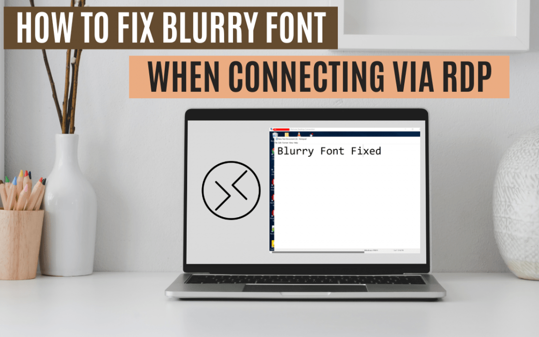 How To Fix Blurry Font When Connecting via RDP