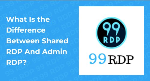 What Is The Difference Between Shared RDP And Admin RDP?
