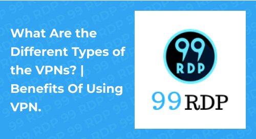 What Are The Different Types of VPNs? | Benefits Of Using VPN.