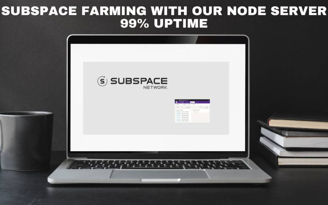 Subspace Farming with Our Node Server 99% Uptime