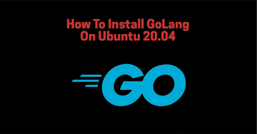 How To Install GoLang On Ubuntu 20.04