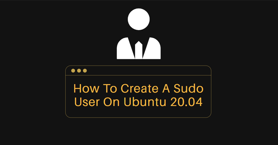 How To Create A Sudo User On Ubuntu 20.04