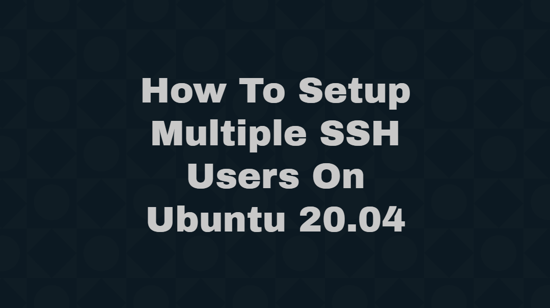 How To Setup Multiple SSH Users On Ubuntu 20.04