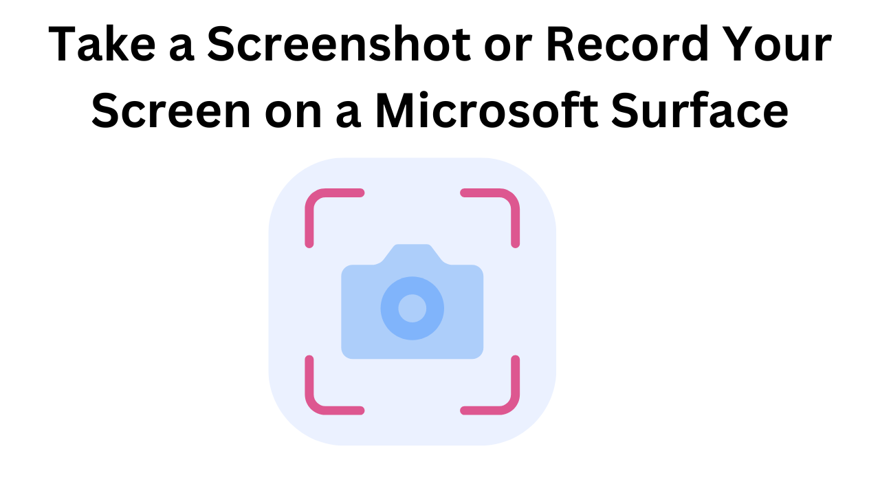 Take a Screenshot or Record Your Screen on a Microsoft Surface Take a Screenshot or Record Your Screen on a Microsoft Surface