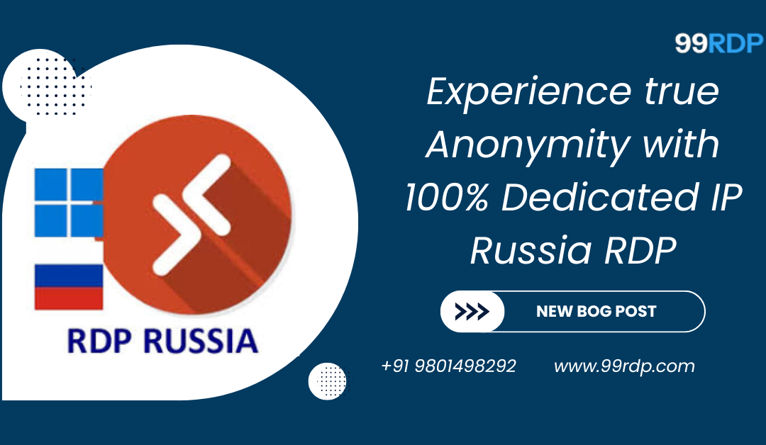 Experience True Anonymity with 100% Dedicated IP Russia RDP