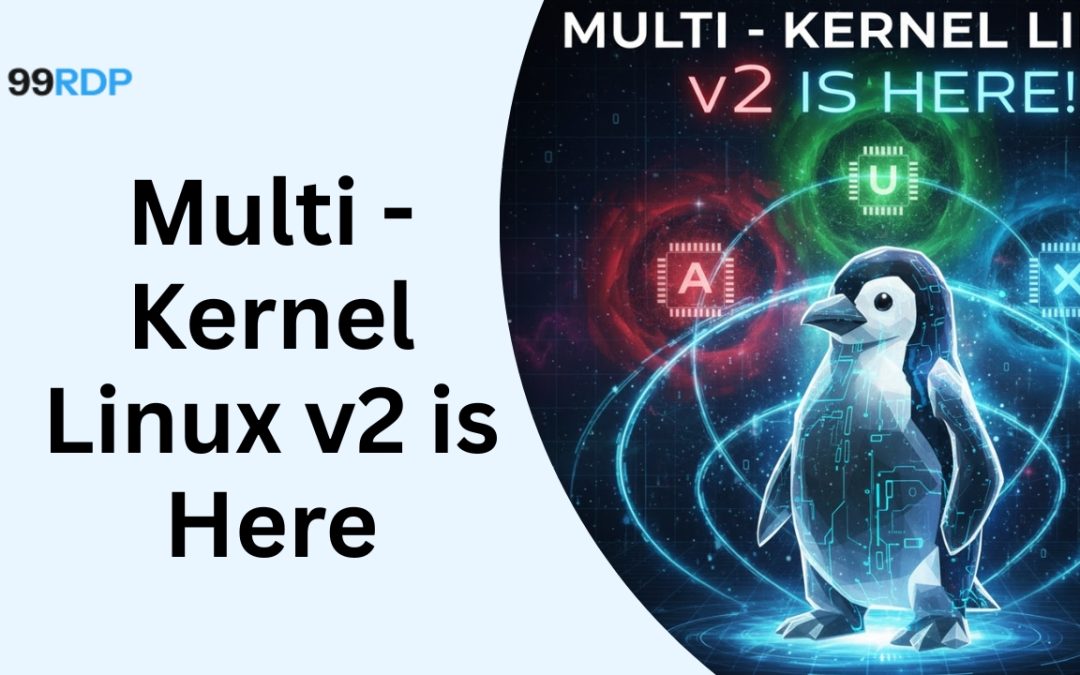 Multi-Kernel Linux v2 Is Here: Prepare Your Infrastructure with 99RDP