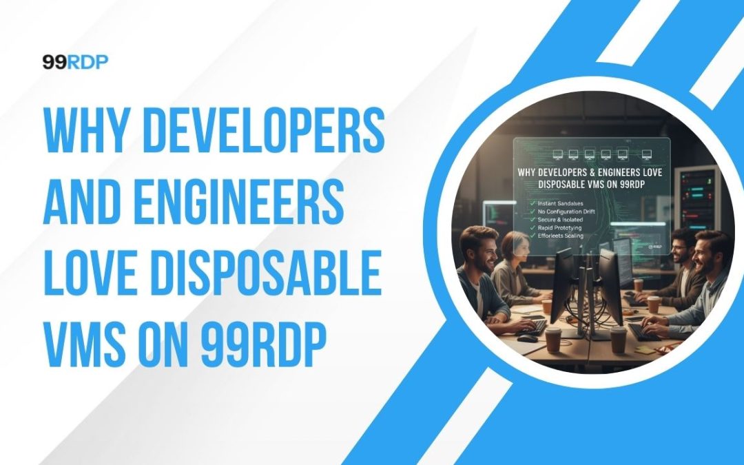 Why Developers and Engineers Love Disposable VMs on 99RDP