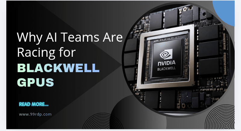 Why AI Teams Are Racing for Blackwell GPUs